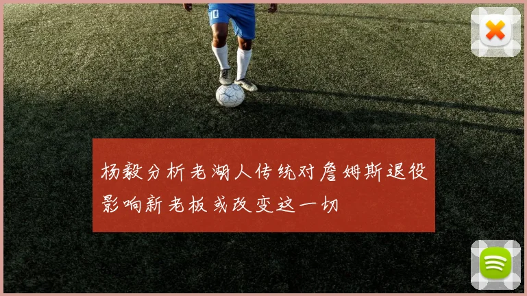 杨毅分析老湖人传统对詹姆斯退役影响新老板或改变这一切