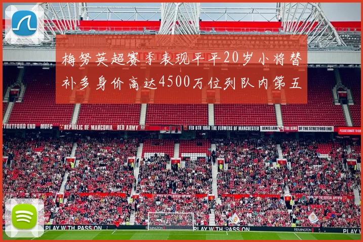 梅努英超赛季表现平平20岁小将替补多身价高达4500万位列队内第五