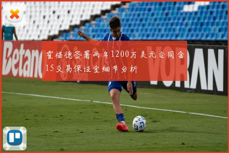 霍福德签署两年1200万美元合同含15交易保证金细节分析